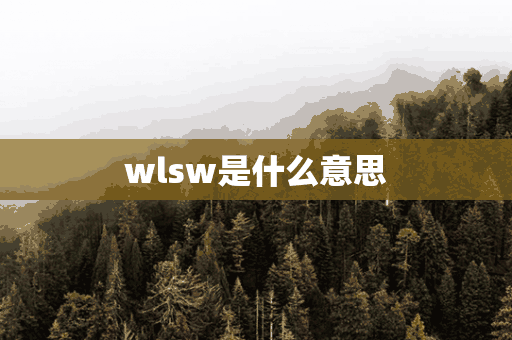 wlsw是什么意思(wlsw是什么意思网络用语)